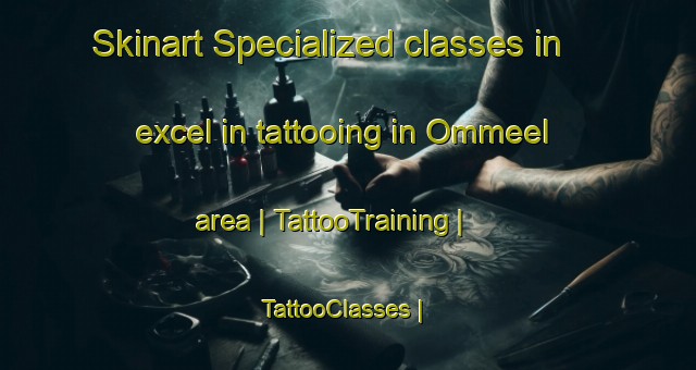 Skinart Specialized classes in excel in tattooing in Ommeel area | TattooTraining | TattooClasses | SkinartTraining-France